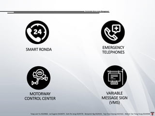 Tang Lam Yu 0324966 . Lai Eugene 0324075 . Goh Pei Jeng 0329735 . Benjamin Ng 0324541 . Yap Choe Hoong 0323161 . Melvin Tan Teng Hung 0324938
Sustainable Storm-water Management
SMART RONDA
VARIABLE
MESSAGE SIGN
(VMS)
MOTORWAY
CONTROL CENTER
EMERGENCY
TELEPHONES
 