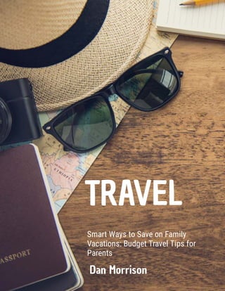 Smart Ways to Save on Family
Vacations: Budget Travel Tips for
Parents
TRAVEL
Dan Morrison
 