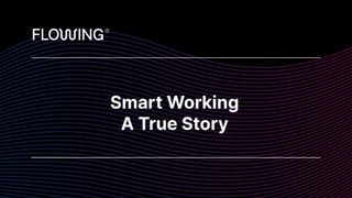 Smart Working  
A True Story
 