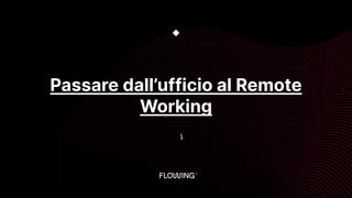 Passare dall’ufficio al Remote
Working
◆

 