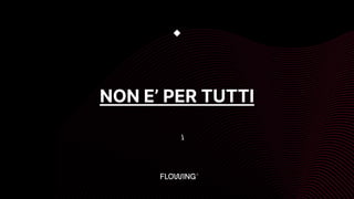 NON E’ PER TUTTI
◆

 
