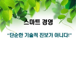 스마트 경영

“단순한 기술적 진보가 아니다!”
 