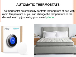 AUTOMATIC THERMOSTATS
The thermostat automatically controls temperature of bed with
room temperature or you can change the temperature to the
desired level by just using your smart phone.
 