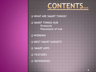 .2
 WHAT ARE SMART THINGS?
 SMART THINGS HUB
Protocols
Placement of hub
 WORKING
 MEET SMART GADGETS
 SMART APPS
 FEATURES
 REFERENCES
 