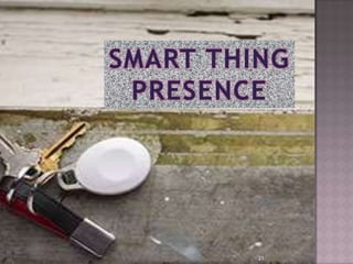 SMART THING
PRESENCE
21
 