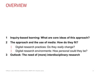 OVERVIEW 
1 Inquiry-based learning: What are core ideas of this approach? 
2 The approach and the use of media: How do the...