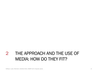 2 THE APPROACH AND THE USE OF 
MEDIA: HOW DO THEY FIT? 
Hofhues | Lucke | Reinmann | Schiefner-Rohs | SMART 2014 | Keynote...