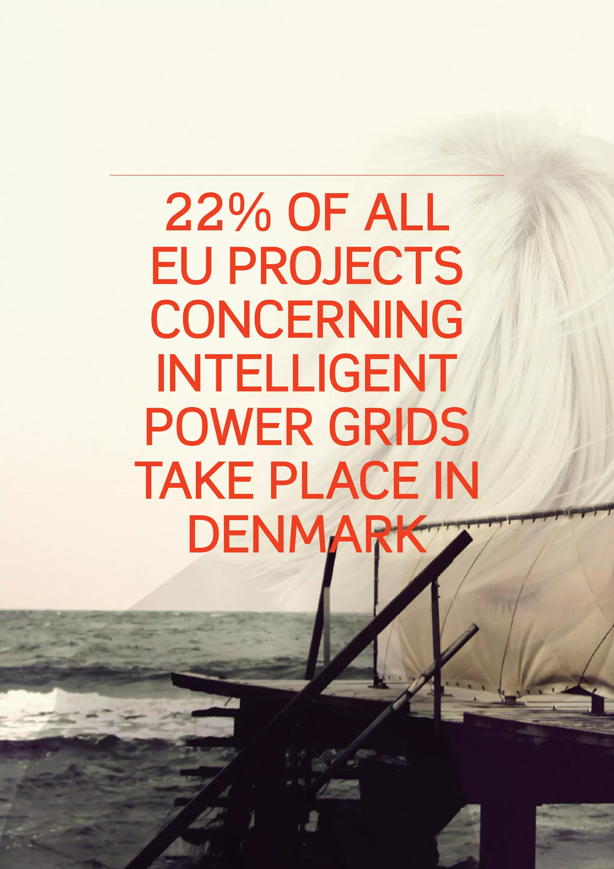 22% OF ALL
 EU PROJECTS
 CONCERNING
 INTELLIGENT
POWER GRIDS
TAKE PLACE IN
   DENMARK
 