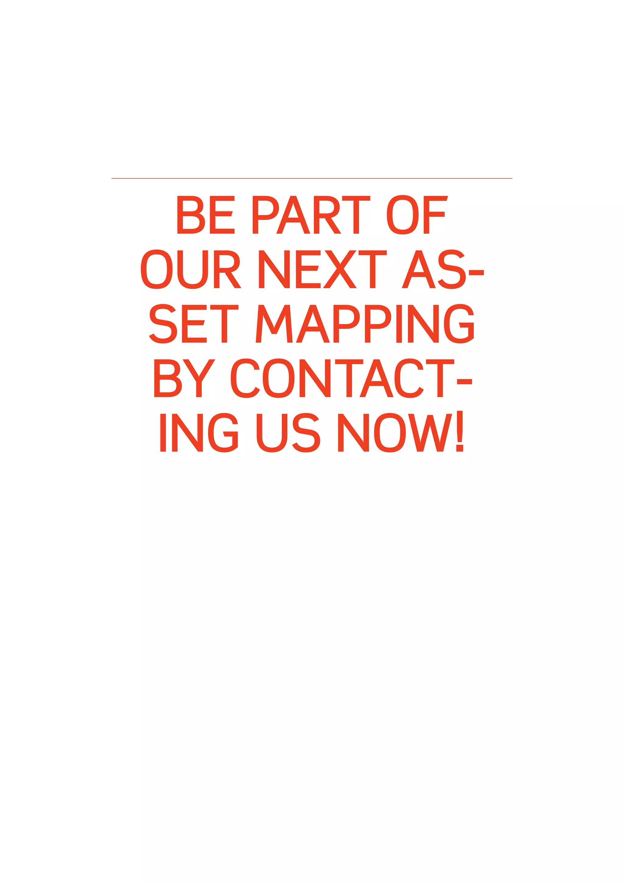 BE PART OF
OUR NEXT AS-
SET MAPPING
BY CONTACT-
 ING US NOW!
 