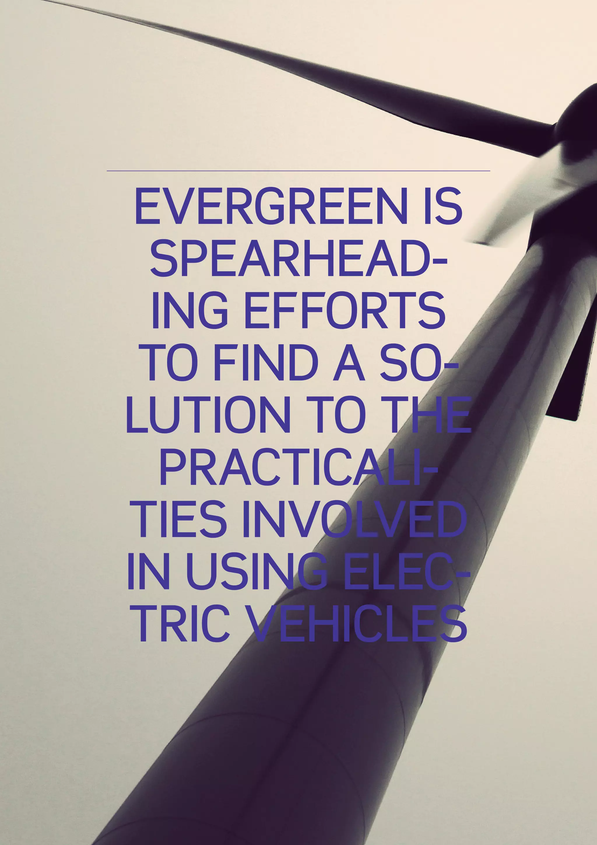 EVERGREEN IS
  SPEARHEAD-
  ING EFFORTS
 TO FIND A SO-
LUTION TO THE
   PRACTICALI-
TIES INVOLVED
IN USING ELEC-
TRIC VEHICLES
 