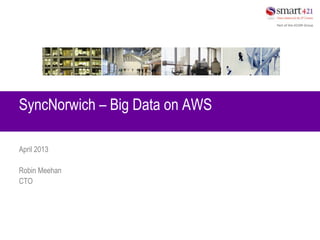 SyncNorwich – Big Data on AWS

April 2013

Robin Meehan
CTO
 