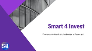 Smart 4 Invest
From payment audit and brokerage to Super App
 