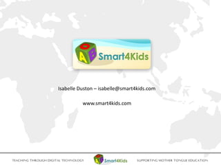 Isabelle Duston – isabelle@smart4kids.com
www.smart4kids.com
 