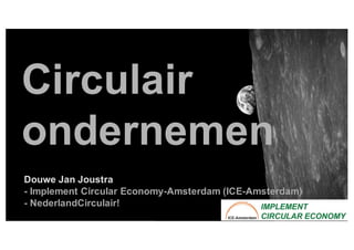 Douwe Jan Joustra
- Implement Circular Economy-Amsterdam (ICE-Amsterdam)
- NederlandCirculair!
Circulair
ondernemen
 