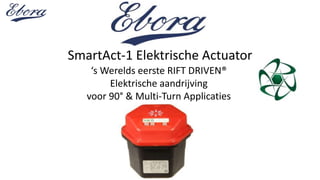 SmartAct-1 Elektrische Actuator
‘s Werelds eerste RIFT DRIVEN®
Elektrische aandrijving
voor 90° & Multi-Turn Applicaties
 