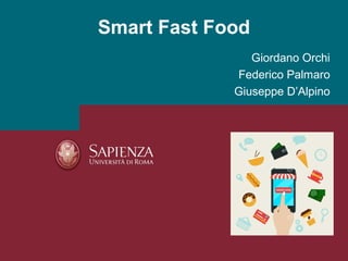 Giordano Orchi
Federico Palmaro
Giuseppe D’Alpino
Smart Fast Food
 