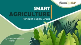 Fertilizer Supply Chain
By : LUWI DARMAWAN
©2021
 