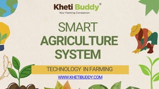 SMART
AGRICULTURE
SYSTEM
TECHNOLOGY INFARMING
WWW.KHETIBUDDY.COM
 