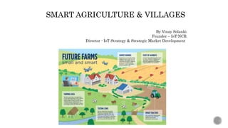 SMART AGRICULTURE & VILLAGES
By Vinay Solanki
Founder – IoT-NCR
Director - IoT Strategy & Strategic Market Development
 