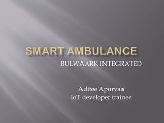 BULWAARK INTEGRATED
Aditee Apurvaa
IoT developer trainee
 