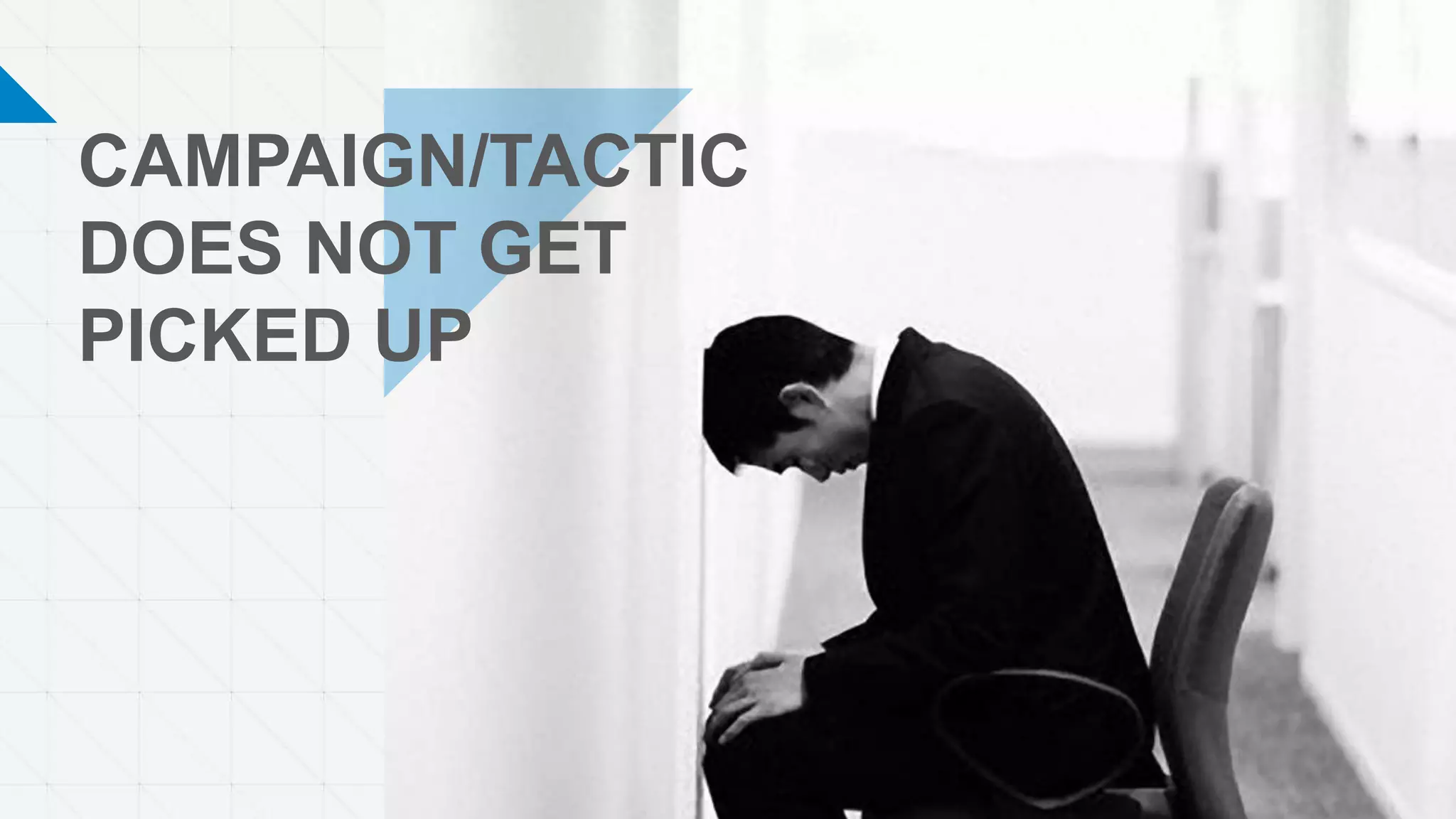 CAMPAIGN/TACTIC
DOES NOT GET
PICKED UP
 