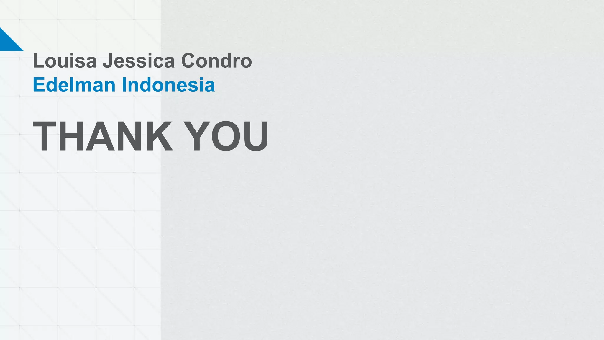 Louisa Jessica Condro
Edelman Indonesia
THANK YOU
 