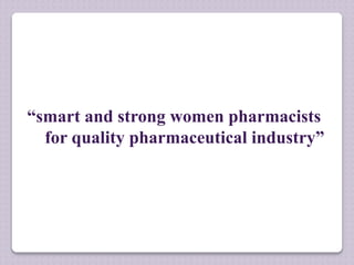 “smart and strong women pharmacists
for quality pharmaceutical industry”
 