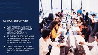 9
CUSTOMER SUPPORT
■ CALL CENTERS: IMPROVES
AGENT EFFECTIVENESS WITH
FAST ANSWERS &
RECOMMENDATIONS
■ SELF-SERVICE PORTALS...