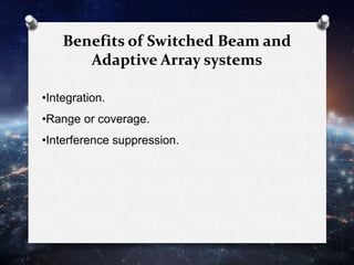 Benefits of Switched Beam and
Adaptive Array systems
•Integration.
•Range or coverage.
•Interference suppression.
 