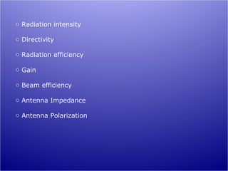 o Radiation intensity

o Directivity

o Radiation efficiency

o Gain

o Beam efficiency

o Antenna Impedance

o Antenna Polarization
 