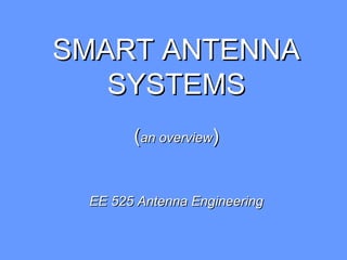 SMART ANTENNASMART ANTENNA
SYSTEMSSYSTEMS
((an overviewan overview))
EE 525 Antenna EngineeringEE 525 Antenna Engineering
 