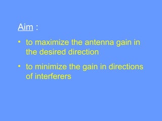 Aim :
• to maximize the antenna gain in
the desired direction
• to minimize the gain in directions
of interferers
 