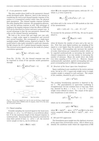 PAULRAJ, GESBERT, PAPADIAS, ENCYCLOPEDIA FOR ELECTRICAL ENGINEERING, JOHN WILEY PUBLISHING CO., 2000 7
C. A non parametric model
The data models above build on the parametric channel
model developed earlier. However, there is also interest in
considering the end-to-end channel impulse response of the
system to a transmitted symbol rather than the physical
path parameters. The channel impulse response includes
the pulse shaping ﬁlter response, the propagation phenom-
ena, and the antenna response as well. One advantage of
looking at the impulse response is that the eﬀects of ISI and
CCI can be described in a better and more compact way. A
second advantage is that the non parametric channel only
relies on the channel linearity assumption.
We look at the reverse link and single user case only.
Since a single scalar signal is transmitted and received
over several branches, this corresponds to a single-input
multiple-output (SIMO) system, depicted in ﬁgure 6. The
model below is also easily extended to multi-user channels.
Let h(t) denote the M ×1 global channel impulse response.
The received vector signal is given by the result of a (noisy)
convolution operation:
x(t) =
k
h(t − kT )s(k) + n(t) (7)
From Eq. (2)–Eq. (3), the channel response may also
be expressed in terms of the specular model parameters
through:
h(t) =
L
l=1
a(θl)αR
l (t)g(t − τl) (8)
s(n)^
s(n)
^
propagation channel
modulator Space-Time combiner
global channel Space-Time combiner
s(n)
s(n)
Fig. 6. The source signal s(n) can be seen as driving a single-input
multiple-output ﬁlter (SIMO) with M outputs, where M is the num-
ber of receive antennas
C.1 Signal sampling
Consider sampling the received signal at the baud (sym-
bol) rate, i.e. at tk = t0+kT where t0 is an arbitrary phase.
Let N be the maximum length of the channel response in
symbol periods. Assuming that the channel is invariant for
some ﬁnite period of time, i.e. αR
l (t) = αR
l , the received
vector sample at time tk can be written as:
x(k) = Hs(k) + n(k) (9)
where H is the sampled channel matrix, with size M × N,
whose (i, j) term is given by:
[H]ij =
L
l=1
ai(θl)αR
l g(t0 + jT − τl)
and where s(k) is the vector of N ISI symbols at the time
of the measurement:
s(k) = (s(k), s(k − 1), ..., s(k − N + 1))T
To account for the presence of CCI, Eq. (9) can be gener-
alized to
x(k) =
Q
q=1
Hqsq(k) + n(k) (10)
where Q denotes the number of users and q the user in-
dex. Note that most digital modems use sampling of the
signal at a rate higher than the symbol rate (typically up
to four times). Oversampling only increases the number
of scalar observations per transmitted symbol, which can
be regarded mathematically as increasing the number of
channel components, in an way similar to increasing the
number of antennas. Hence the model above also holds
true when sampling at T/2, T/3, etc.. However, though
mathematically equivalent, spatial oversampling and tem-
poral oversampling lead to diﬀerent signal properties.
D. Structure of the linear space-time beamformer
Space combining is now considered at the receive antenna
array. Let w be a M ×1 space-only weight vector (a single
complex weight is assigned to each antenna). The output
of the combiner, denoted by y(k) is as follows:
y(k) = wH
x(k)
The resulting beamforming operation is depicted in ﬁg-
ure 7. The generalization to space-time combining is
straightforward: Let the combiner have m time taps. Each
tap, denoted by w(i), i = 0..m − 1, is a M × 1 space
weight vector deﬁned as above. The output of the space-
time beamformer is now written as:
y(k) =
m−1
i=0
w(i)H
x(k − i) (11)
which can be reformulated as:
y(k) = WH
X(k) (12)
where W = (w(0)H
, ..., w(m−1)H
)H
and X(k) is the data
vector compactly deﬁned as X(k) = (x(k)H
..., x(k − m +
1)H
)H
.
E. ISI and CCI suppression
The formulation gives insight into the algebraic structure
of the space-time received data vector. Also it allows us to
identify the conditions under which the suppression of ISI
 