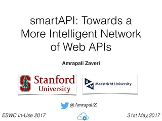 smartAPI: Towards a
More Intelligent Network
of Web APIs
Amrapali Zaveri
1ESWC In-Use 2017 31st May,2017
@AmrapaliZ
 