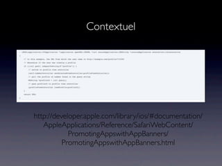 Contextuel



UX friendly
                          Afﬁliation dans l’URL
  http://developer.apple.com/library/ios/#documentation/
     AppleApplications/Reference/SafariWebContent/
              PromotingAppswithAppBanners/
            PromotingAppswithAppBanners.html
 