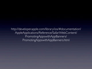 http://developer.apple.com/library/ios/#documentation/
   AppleApplications/Reference/SafariWebContent/
            PromotingAppswithAppBanners/
          PromotingAppswithAppBanners.html
 
