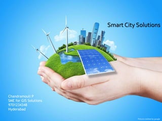 Chandramouli P
SME for GIS Solutions
9701234348
Hyderabad
Smart City Solutions
Picture credited by google
 