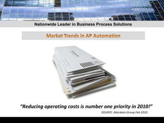 “ Reducing operating costs is number one priority in 2010!”  SOURCE: Aberdeen Group Feb 2010. Nationwide Leader in Business Process Solutions 