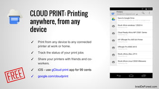 bradDeForest.com
CLOUD PRINT: Printing
anywhere, from any
device
✓ Print from any device to any connected
printer at work ...