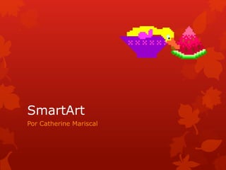 SmartArt 
Por Catherine Mariscal 
 