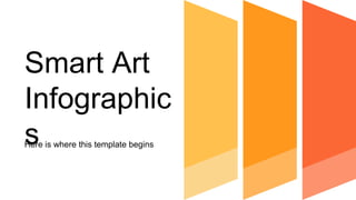 Smart Art
Infographic
s
Here is where this template begins
 