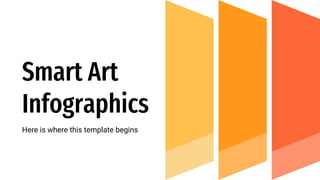 Smart Art
Infographics
Here is where this template begins
 