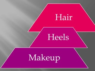 Hair

   Heels

Makeup
 