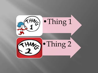 •Thing 1


•Thing 2
 