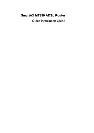 SmartAX MT880 ADSL Router
Quick Installation Guide
 