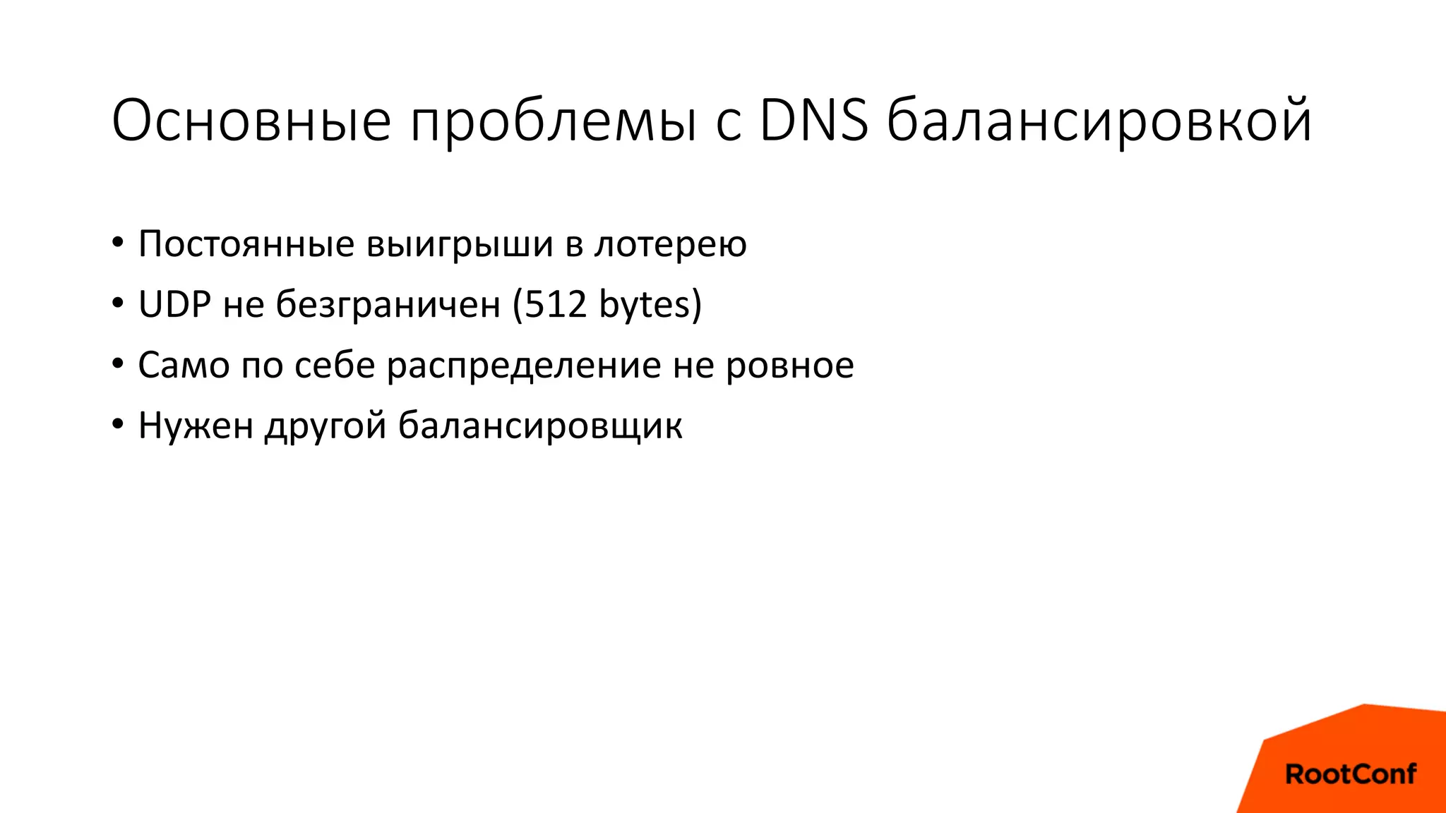 Основные проблемы с DNS балансировкой
• Постоянные выигрыши в лотерею
• UDP не безграничен (512 bytes)
• Само по себе распределение не ровное
• Нужен другой балансировщик
 