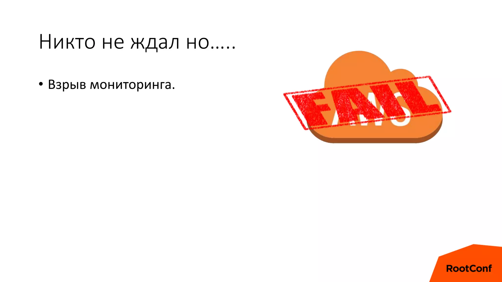 Никто не ждал но…..
• Взрыв мониторинга.
 