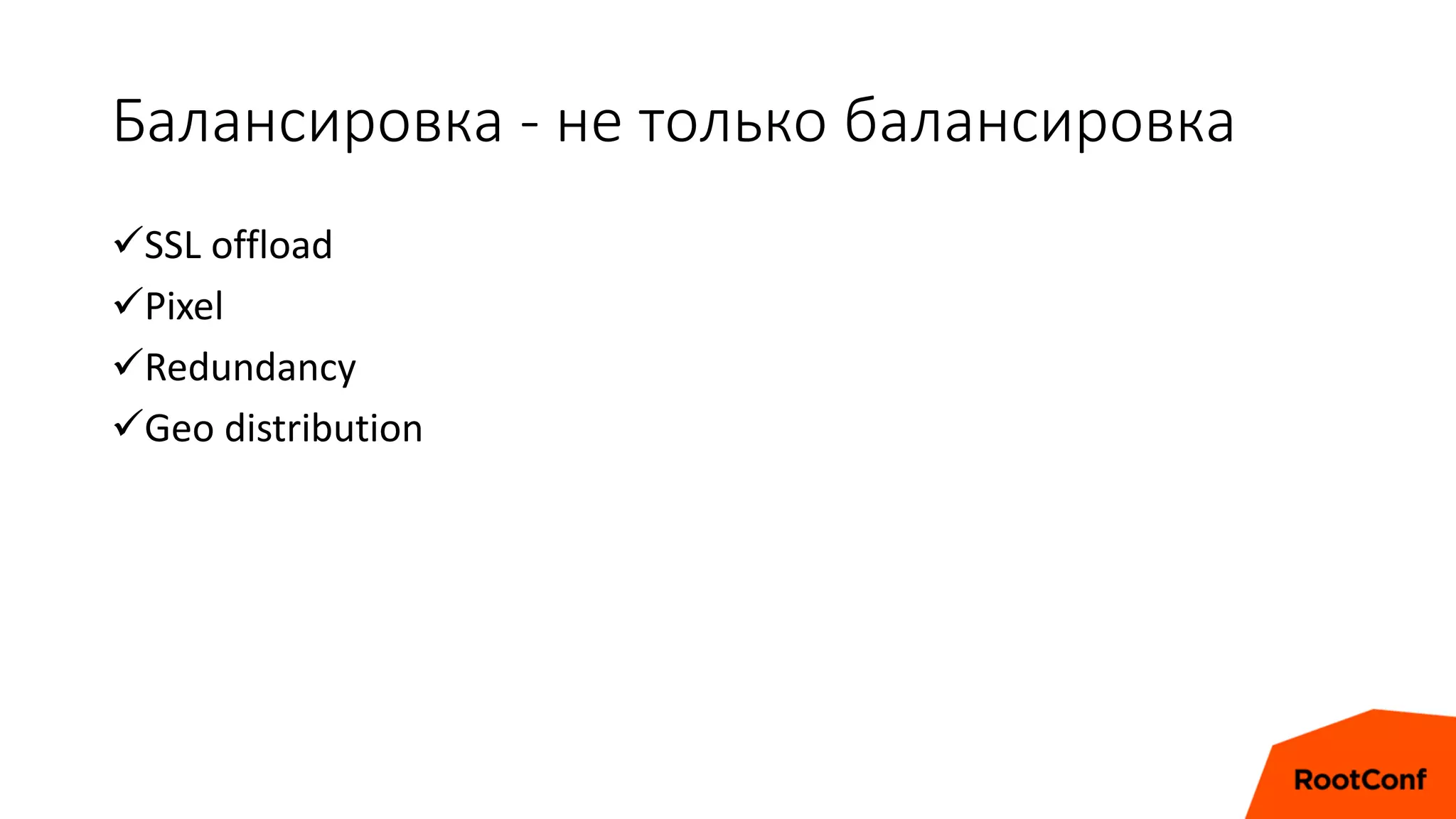 Балансировка - не только балансировка
SSL offload
Pixel
Redundancy
Geo distribution
 