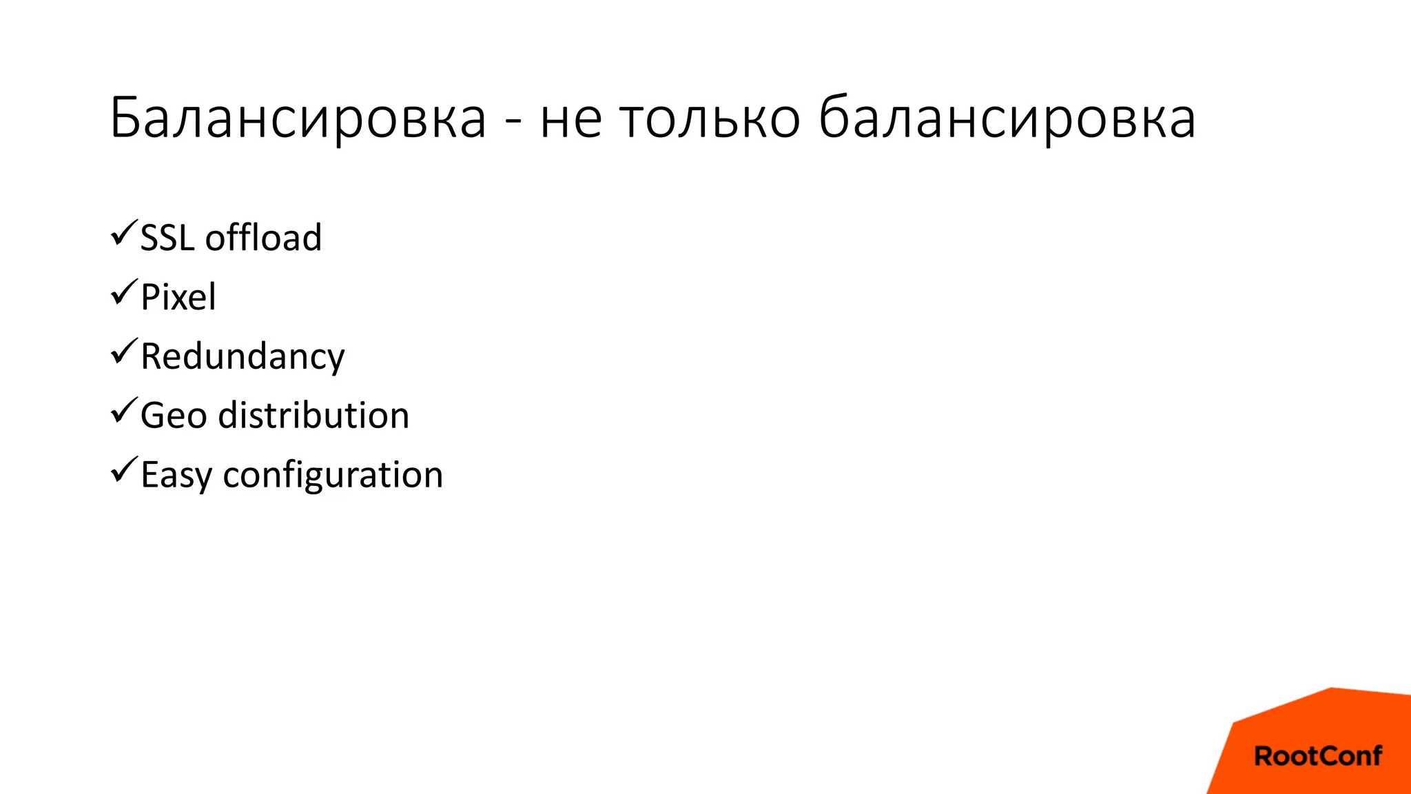 Балансировка - не только балансировка
SSL offload
Pixel
Redundancy
Geo distribution
Easy configuration
 