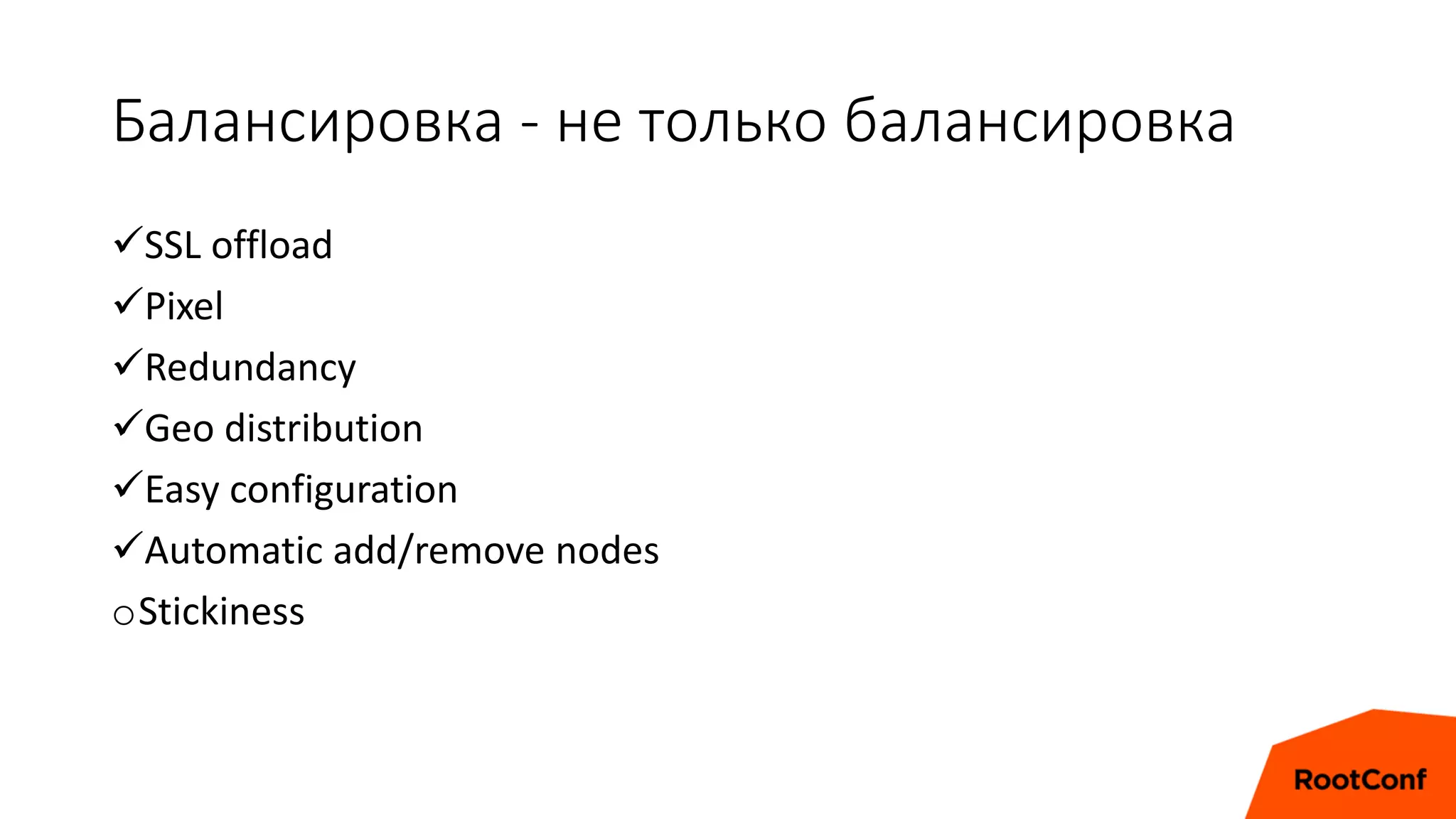 Балансировка - не только балансировка
SSL offload
Pixel
Redundancy
Geo distribution
Easy configuration
Automatic add/remove nodes
oStickiness
 